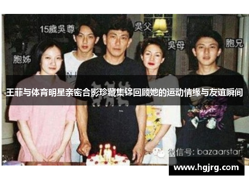 王菲与体育明星亲密合影珍藏集锦回顾她的运动情缘与友谊瞬间