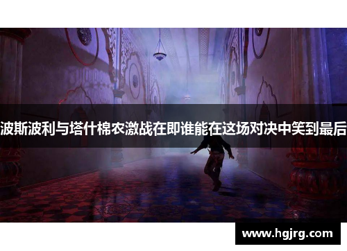 波斯波利与塔什棉农激战在即谁能在这场对决中笑到最后