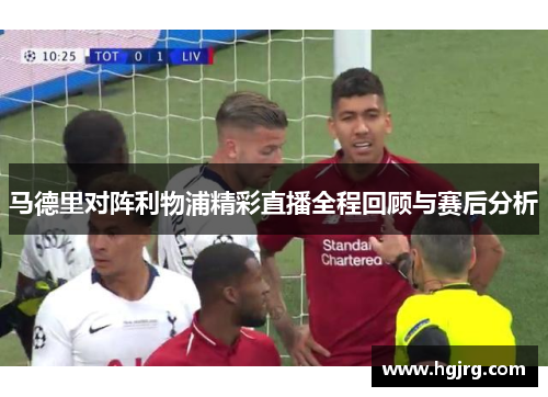 马德里对阵利物浦精彩直播全程回顾与赛后分析