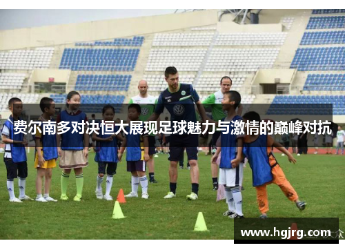 费尔南多对决恒大展现足球魅力与激情的巅峰对抗